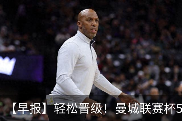 【早报】轻松晋级！曼城联赛杯5球大胜诺维奇！