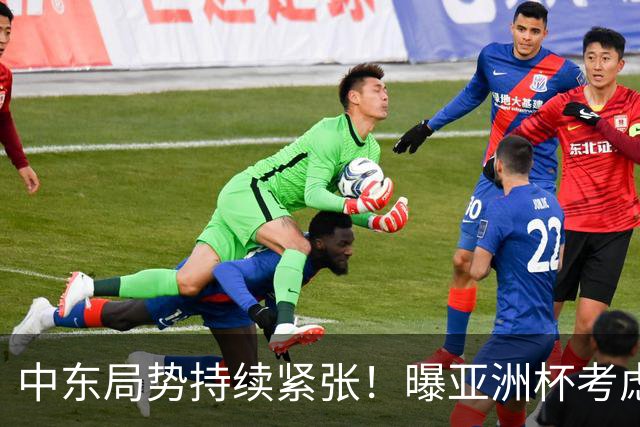 中东局势持续紧张！曝亚洲杯考虑推迟1年举办+不易地，或利好国足