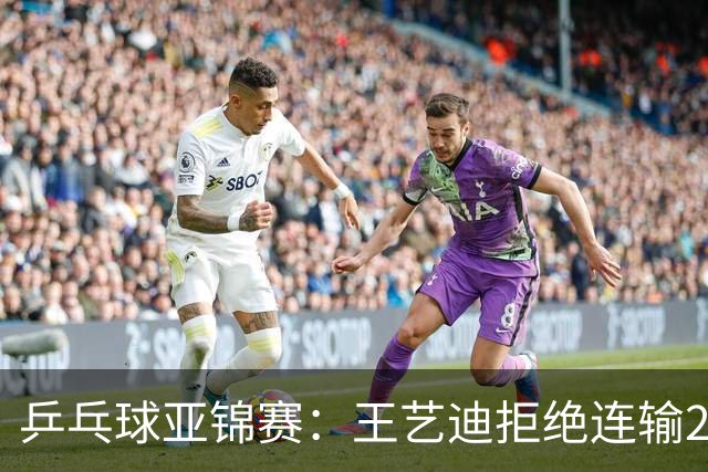 乒乓球亚锦赛：王艺迪拒绝连输2局！11-9险胜，1-1追平张本美和！