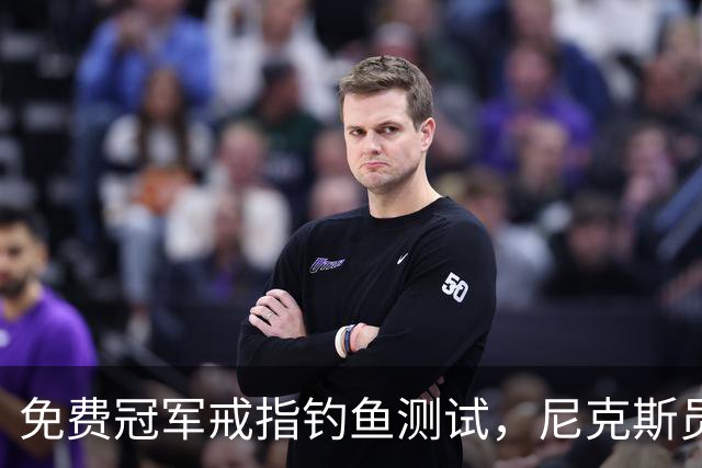 免费冠军戒指钓鱼测试，尼克斯员工点了就得上安全课