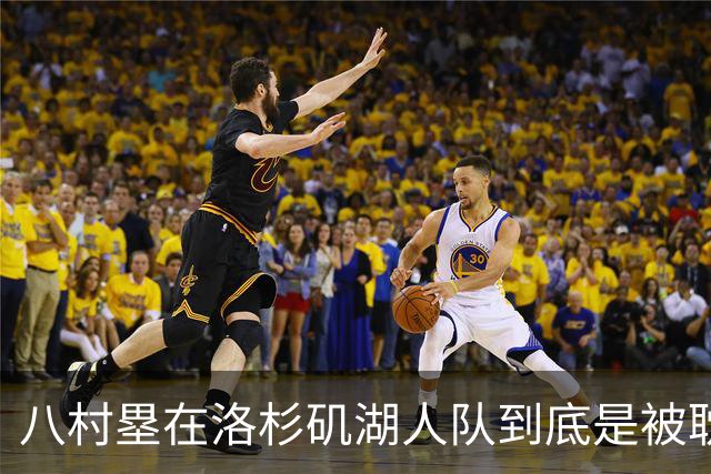 八村塁在洛杉矶湖人队到底是被耽误还是被成全？