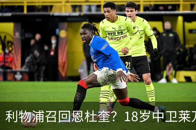 利物浦召回恩杜奎？18岁中卫莱万特表现引爆争议