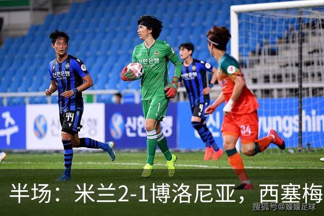 半场：米兰2-1博洛尼亚，西塞梅开二度，姆班古拉破门
