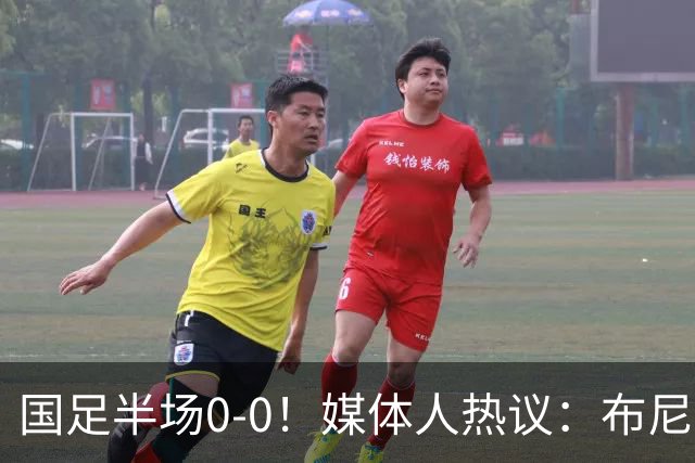 国足半场0-0！媒体人热议：布尼亚明确实不错 马尔代夫越踢越自信