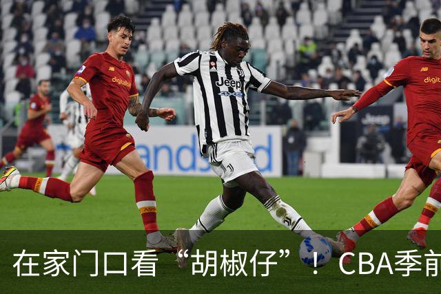 在家门口看“胡椒仔”！CBA季前赛汕头站开赛，潮汕本土球星也亮相了