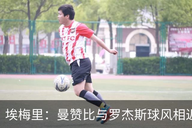 埃梅里：曼赞比与罗杰斯球风相近；纽卡主场一直很难攻克