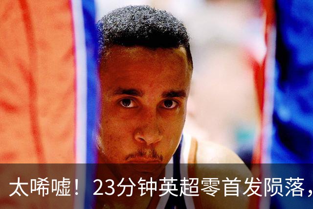 太唏嘘！23分钟英超零首发陨落，切尔西天才遭弃巴萨暗中截胡？