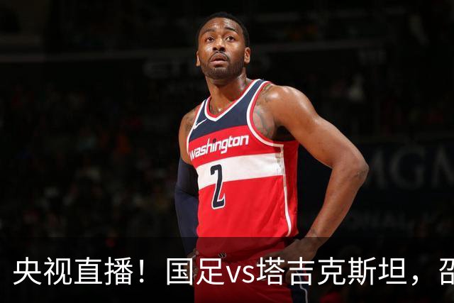 央视直播！国足vs塔吉克斯坦，邵佳一帅位已有危机，要避免三连败