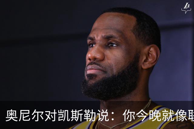 奥尼尔对凯斯勒说：你今晚就像联盟最好的大个子