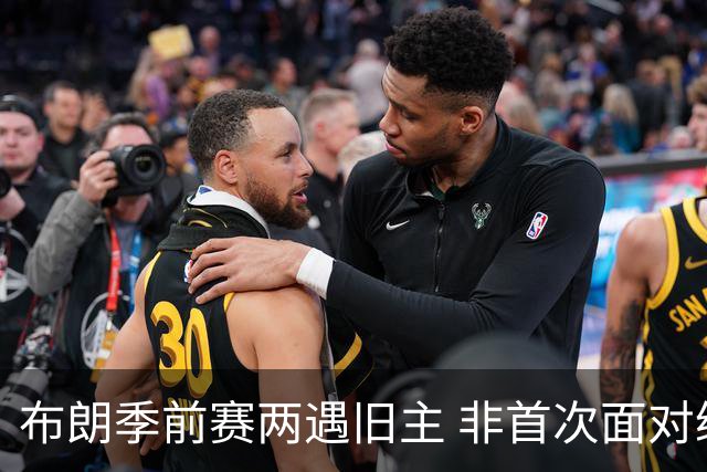 布朗季前赛两遇旧主 非首次面对绿军