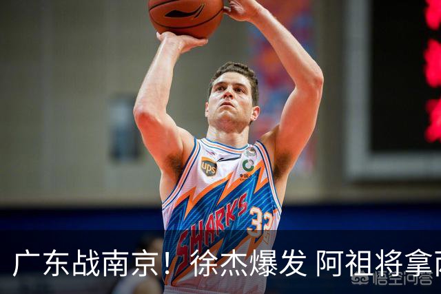 广东战南京！徐杰爆发 阿祖将拿两双 弗格老当益壮 亚帅稳拿开门红