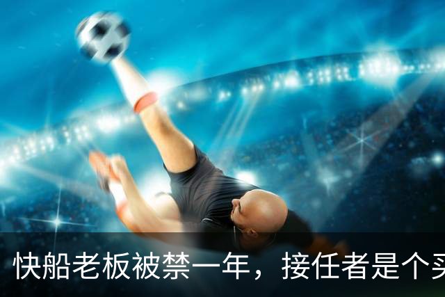 快船老板被禁一年，接任者是个买了多年季票的律师