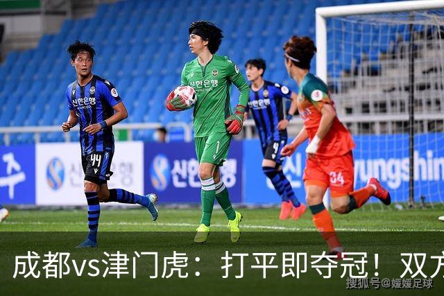 成都vs津门虎：打平即夺冠！双方均4外援首发，王子铭出战
