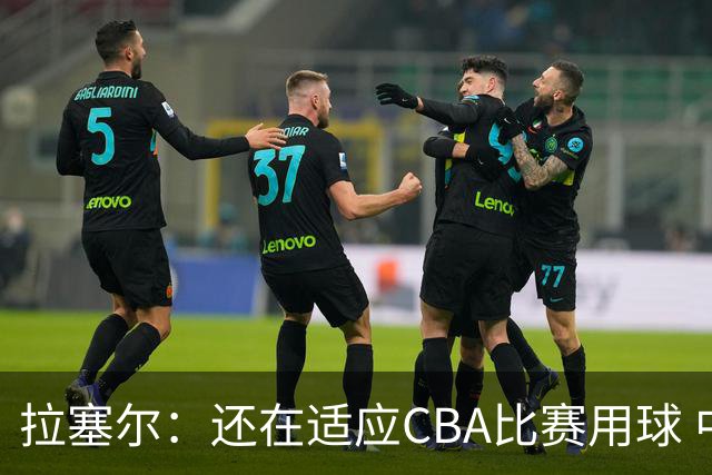 拉塞尔：还在适应CBA比赛用球 中国治安环境让人安心