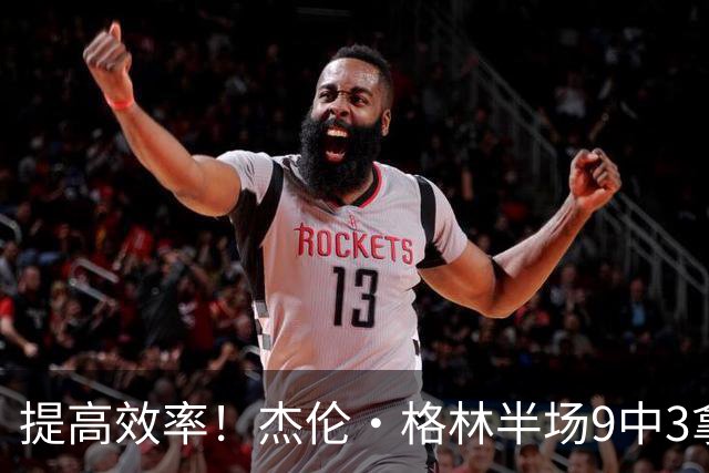 提高效率！杰伦·格林半场9中3拿10分 三分4中1
