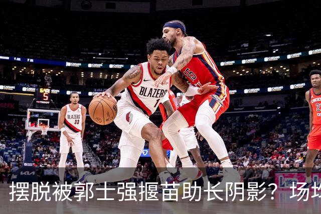 摆脱被郭士强揠苗助长阴影？场均9+5，上海22岁小将或挤掉闫鹏飞