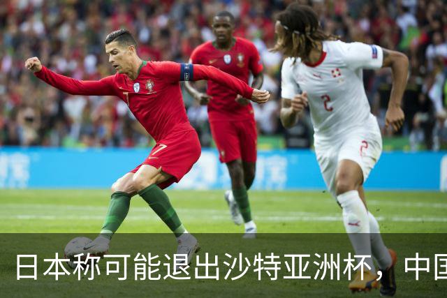 日本称可能退出沙特亚洲杯，中国球迷：国足夺冠机会不就来了？
