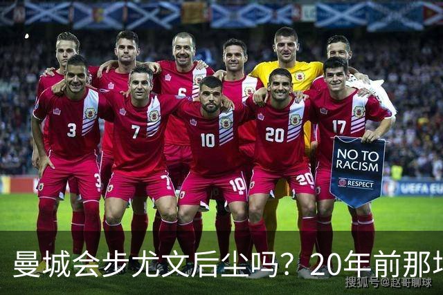 曼城会步尤文后尘吗？20年前那场电话门降级案提供了参照