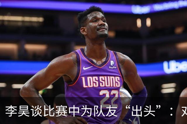 李昊谈比赛中为队友“出头”：对方欺负我队友，我们不能吃亏