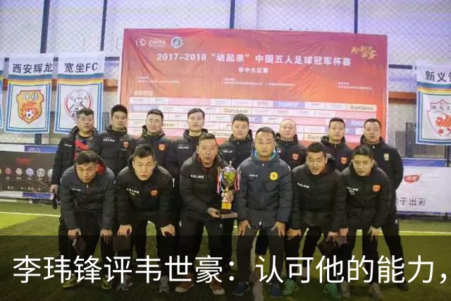 李玮锋评韦世豪：认可他的能力，但需要把情绪管理做得更好