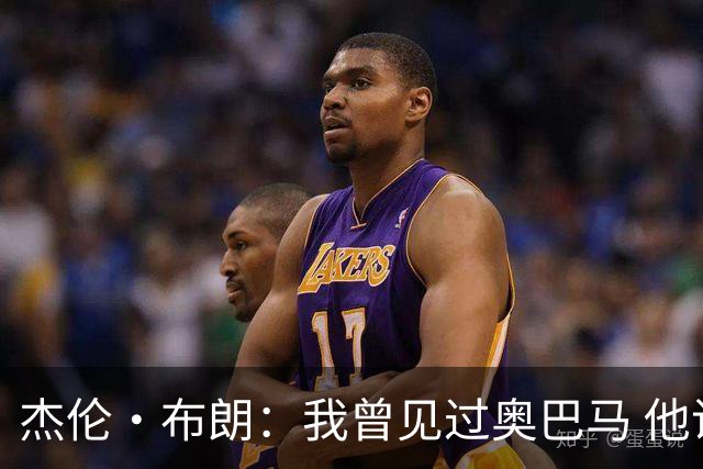 杰伦·布朗：我曾见过奥巴马 他说自己从不会毫无准备地参加会议