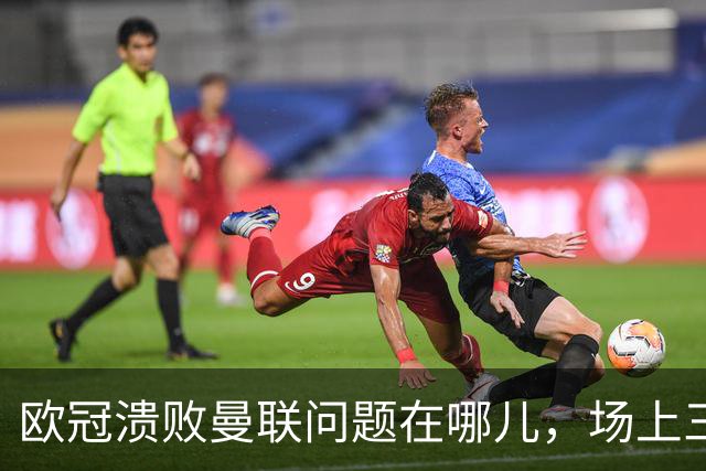 欧冠溃败曼联问题在哪儿，场上三大明显病状成顽疾