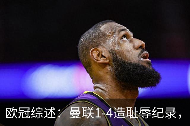 欧冠综述：曼联1-4造耻辱纪录，枪手绝平拜仁，皇马大捷宣战巴萨