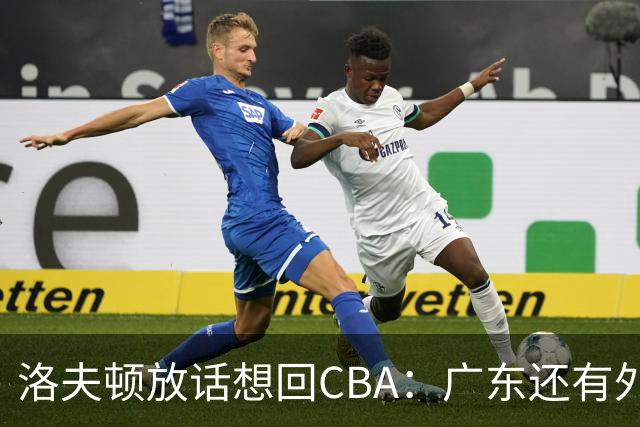 洛夫顿放话想回CBA：广东还有外援名额！可以签下我和弗格搭档
