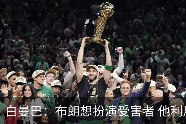 白曼巴：布朗想扮演受害者 他利用我和他的公关团队来装可怜
