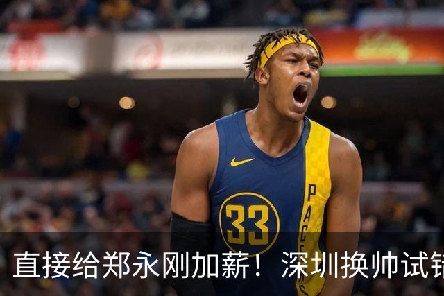 直接给郑永刚加薪！深圳换帅试错根本没必要