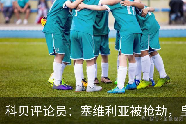 科贝评论员：塞维利亚被抢劫，皇马是从判罚中获益最多的球队
