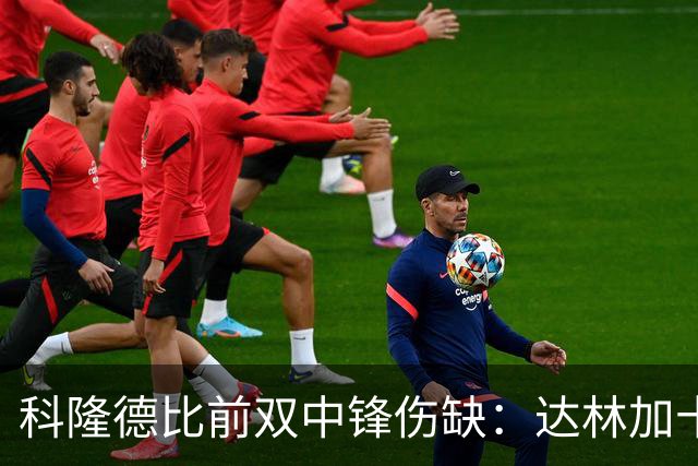 科隆德比前双中锋伤缺：达林加十字韧带撕裂，阿赫预计11月回归