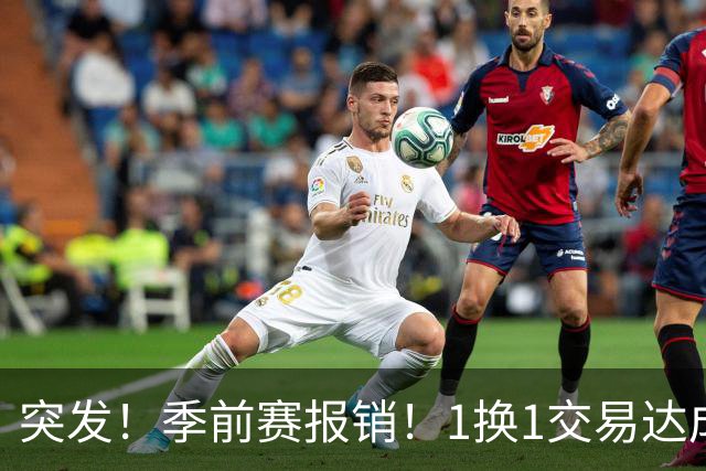 突发！季前赛报销！1换1交易达成，太及时了...