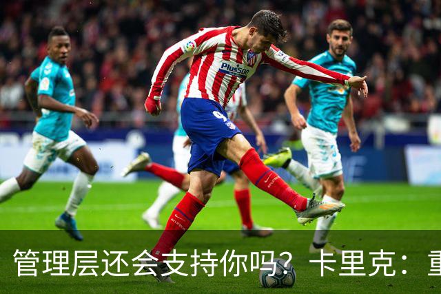 管理层还会支持你吗？卡里克：重点不是我，而是比赛如何踢成这样