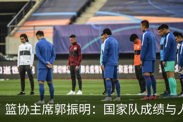 篮协主席郭振明：国家队成绩与人民群众的期待还有着明显差距