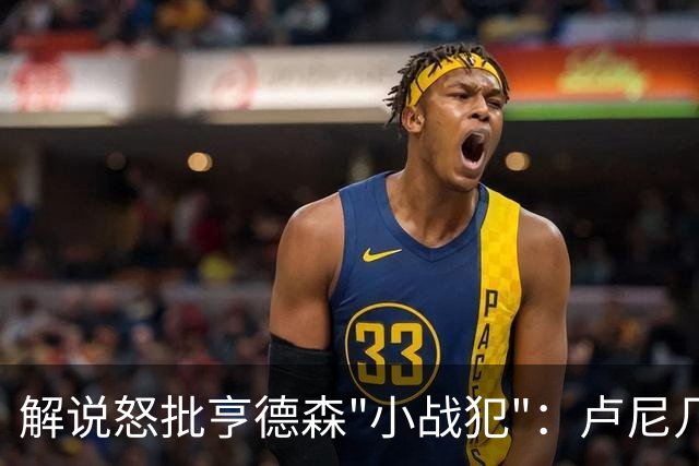 解说怒批亨德森"小战犯"：卢尼几乎不能上场，东契奇燃尽了