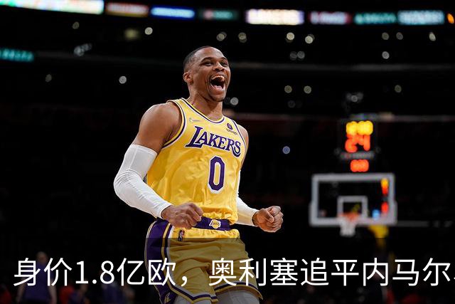 身价1.8亿欧，奥利塞追平内马尔、梅西巅峰身价并列历史第五