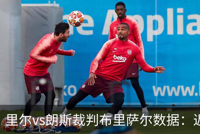 里尔vs朗斯裁判布里萨尔数据：近20场4红84黄2点