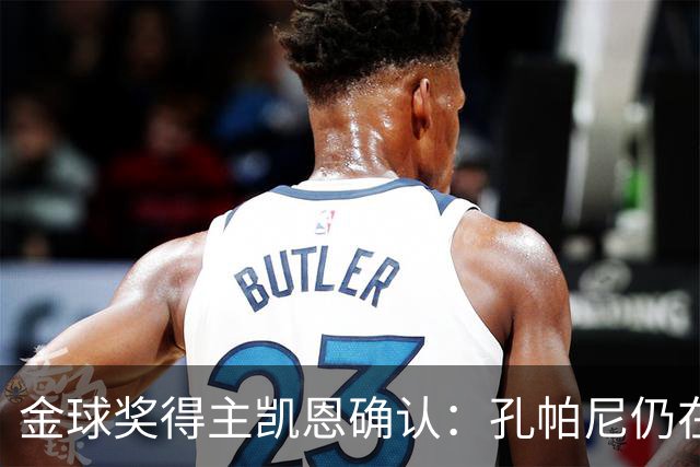 金球奖得主凯恩确认：孔帕尼仍在医院，但已在好转