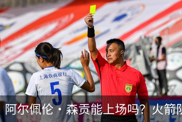 阿尔佩伦·森贡能上场吗？火箭队对阵独行侠队的NBA杯伤病报告