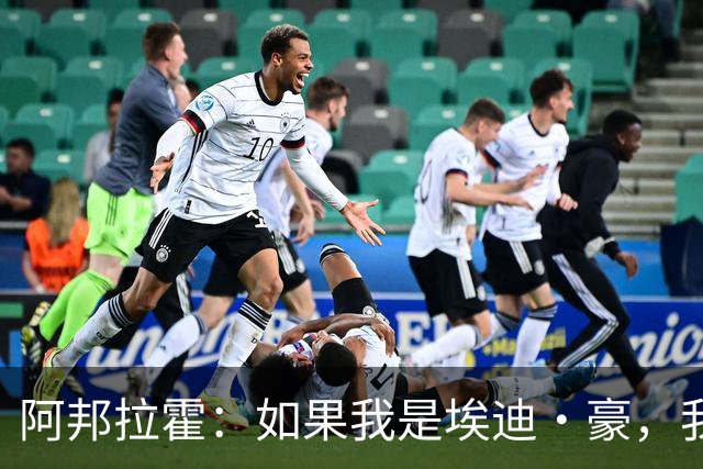 阿邦拉霍：如果我是埃迪·豪，我会要完全掌控权再接手曼联