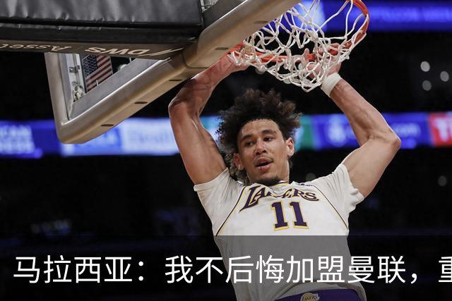 马拉西亚：我不后悔加盟曼联，重来也会作出同样选择