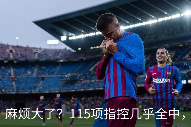 麻烦大了？115项指控几乎全中，曼城应对有序，英超才真头疼