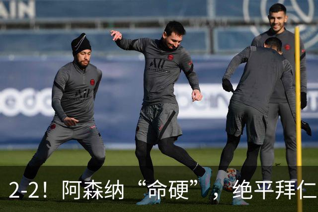 2-2！阿森纳“命硬”，绝平拜仁，凯恩建功，距离C罗纪录更进一步