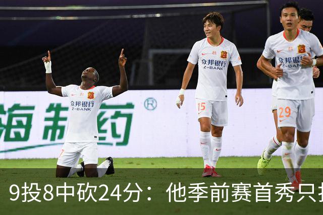 9投8中砍24分：他季前赛首秀只打了15分钟