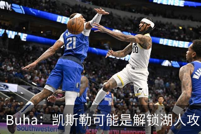 Buha：凯斯勒可能是解锁湖人攻防的最后拼图 前2场还远非完整形态