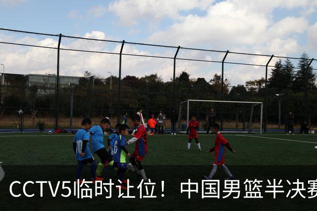 CCTV5临时让位！中国男篮半决赛不播了，这中日对决藏着一个信号