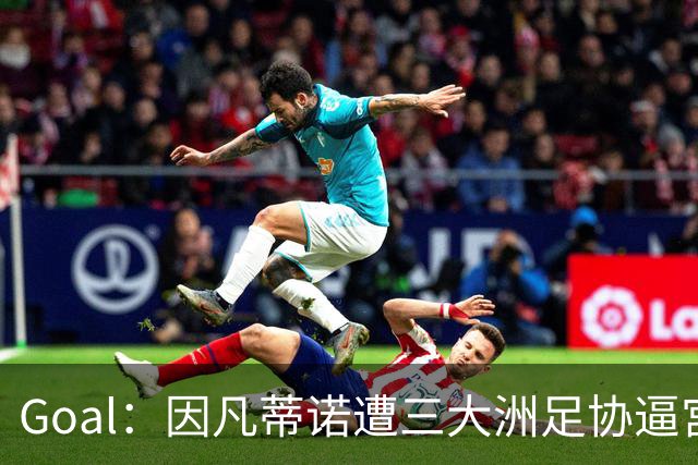 Goal：因凡蒂诺遭三大洲足协逼宫，国际足联将召开关键会议